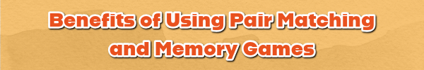 Benefits of Using Pair Matching and Memory Games 