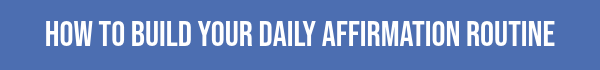 How to Build Your Daily Affirmation Routine