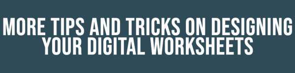 More tips and tricks on designing your digital worksheets